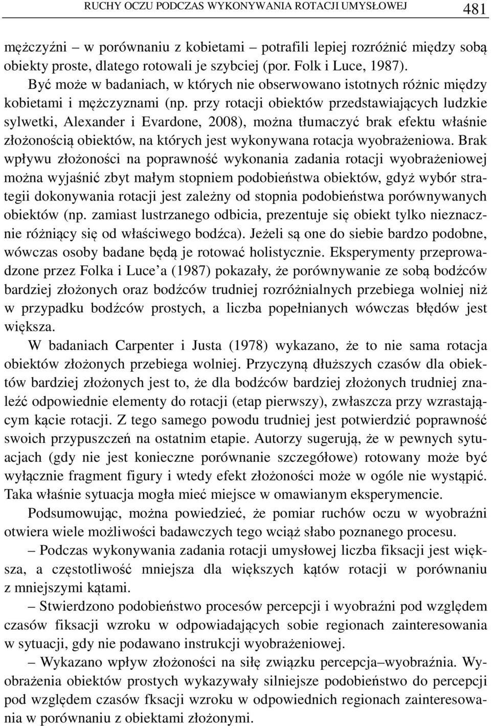 przy rotacji obiektów przedstawiających ludzkie sylwetki, Alexander i Evardone, 2008), można tłumaczyć brak efektu właśnie złożonością obiektów, na których jest wykonywana rotacja wyobrażeniowa.