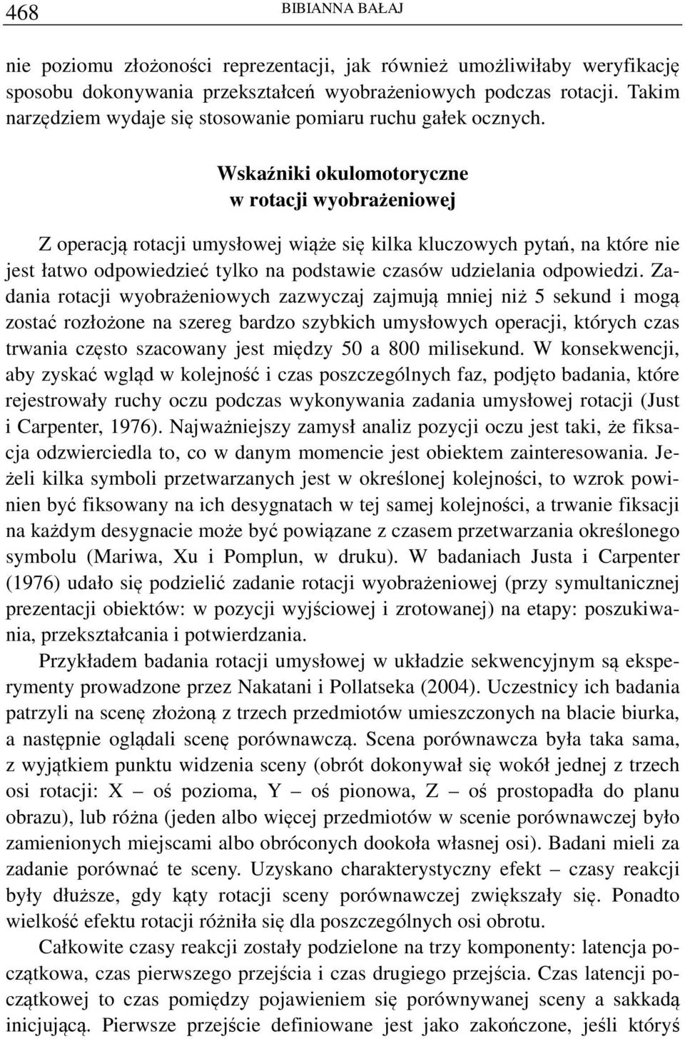 Wskaźniki okulomotoryczne w rotacji wyobrażeniowej Z operacją rotacji umysłowej wiąże się kilka kluczowych pytań, na które nie jest łatwo odpowiedzieć tylko na podstawie czasów udzielania odpowiedzi.