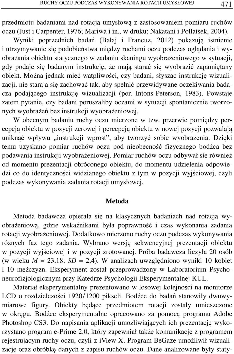 Wyniki poprzednich badań (Bałaj i Francuz, 2012) pokazują istnienie i utrzymywanie się podobieństwa między ruchami oczu podczas oglądania i wyobrażania obiektu statycznego w zadaniu skaningu