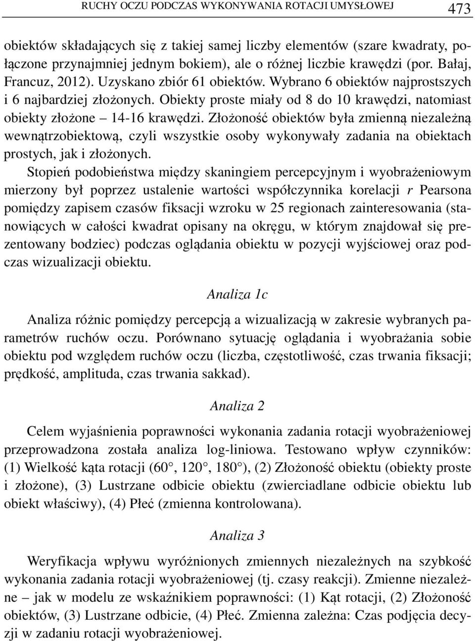 Złożoność obiektów była zmienną niezależną wewnątrzobiektową, czyli wszystkie osoby wykonywały zadania na obiektach prostych, jak i złożonych.