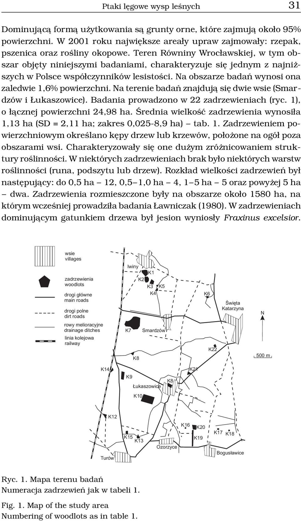 Na obszarze badañ wynosi ona zaledwie 1,6% powierzchni. Na terenie badañ znajduj¹ siê dwie wsie (Smardzów i ukaszowice). Badania prowadzono w 22 zadrzewieniach (ryc.