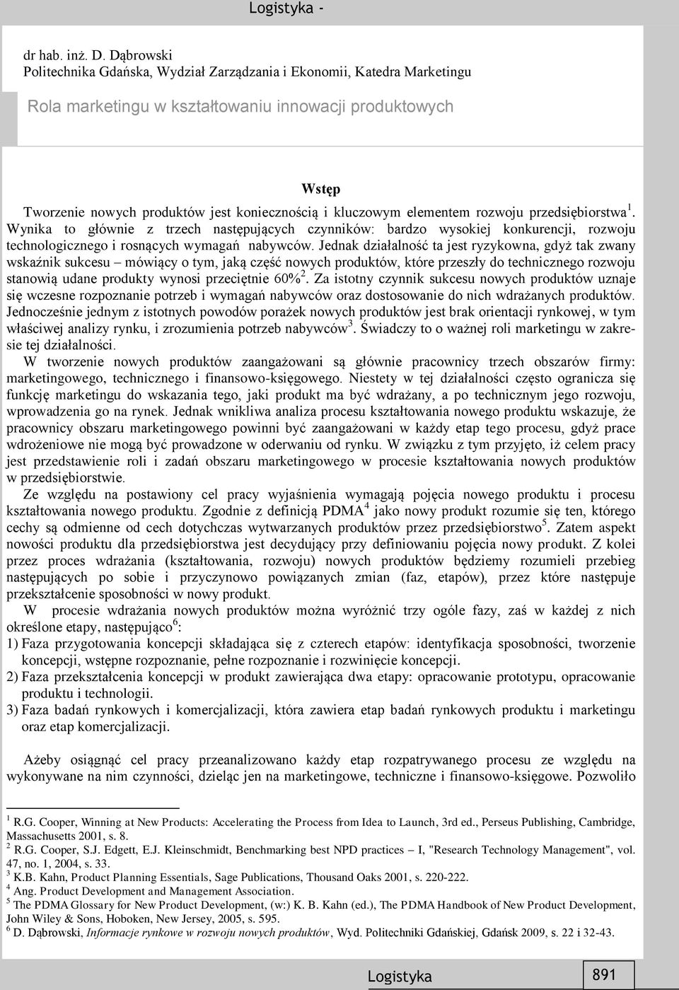 kluczowym elementem rozwoju przedsiębiorstwa 1. Wynika to głównie z trzech następujących czynników: bardzo wysokiej konkurencji, rozwoju technologicznego i rosnących wymagań nabywców.