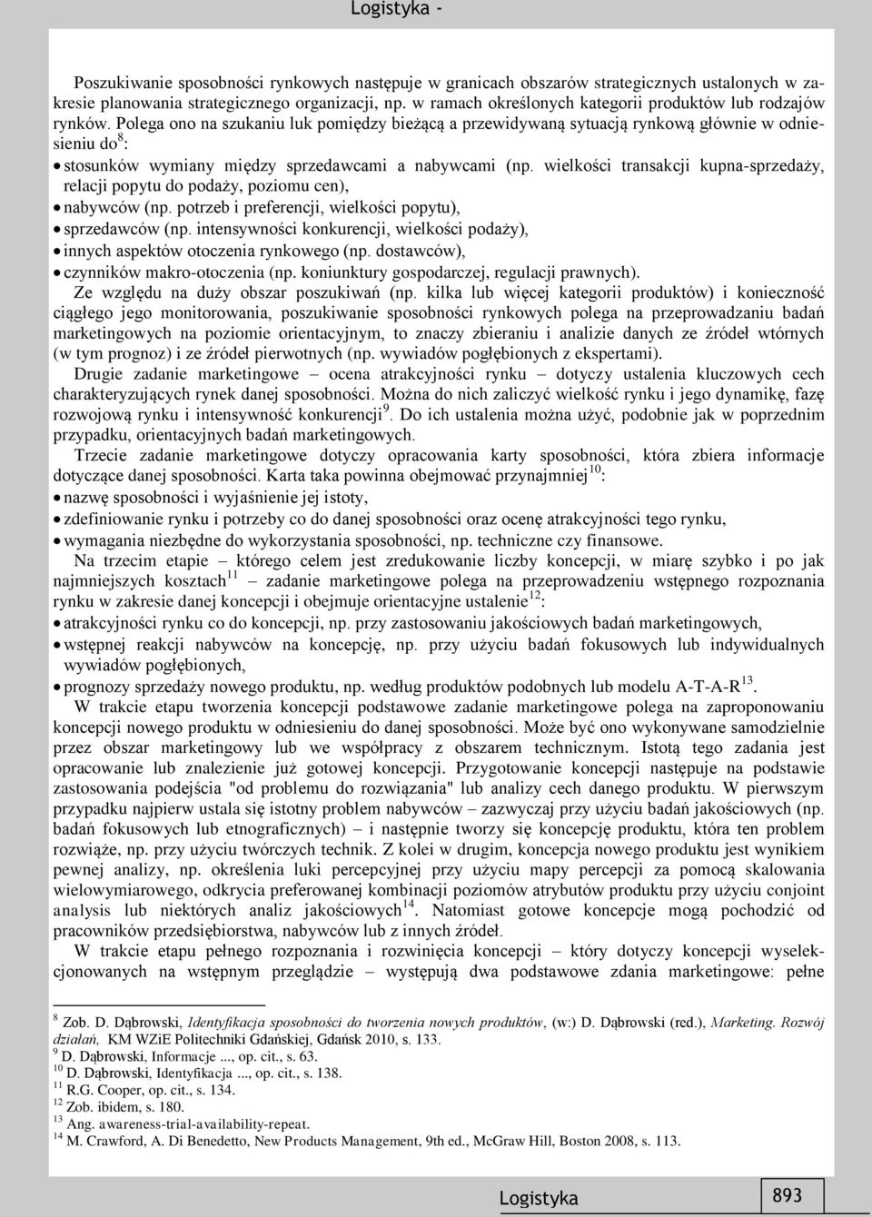 Polega ono na szukaniu luk pomiędzy bieżącą a przewidywaną sytuacją rynkową głównie w odniesieniu do 8 : stosunków wymiany między sprzedawcami a nabywcami (np.