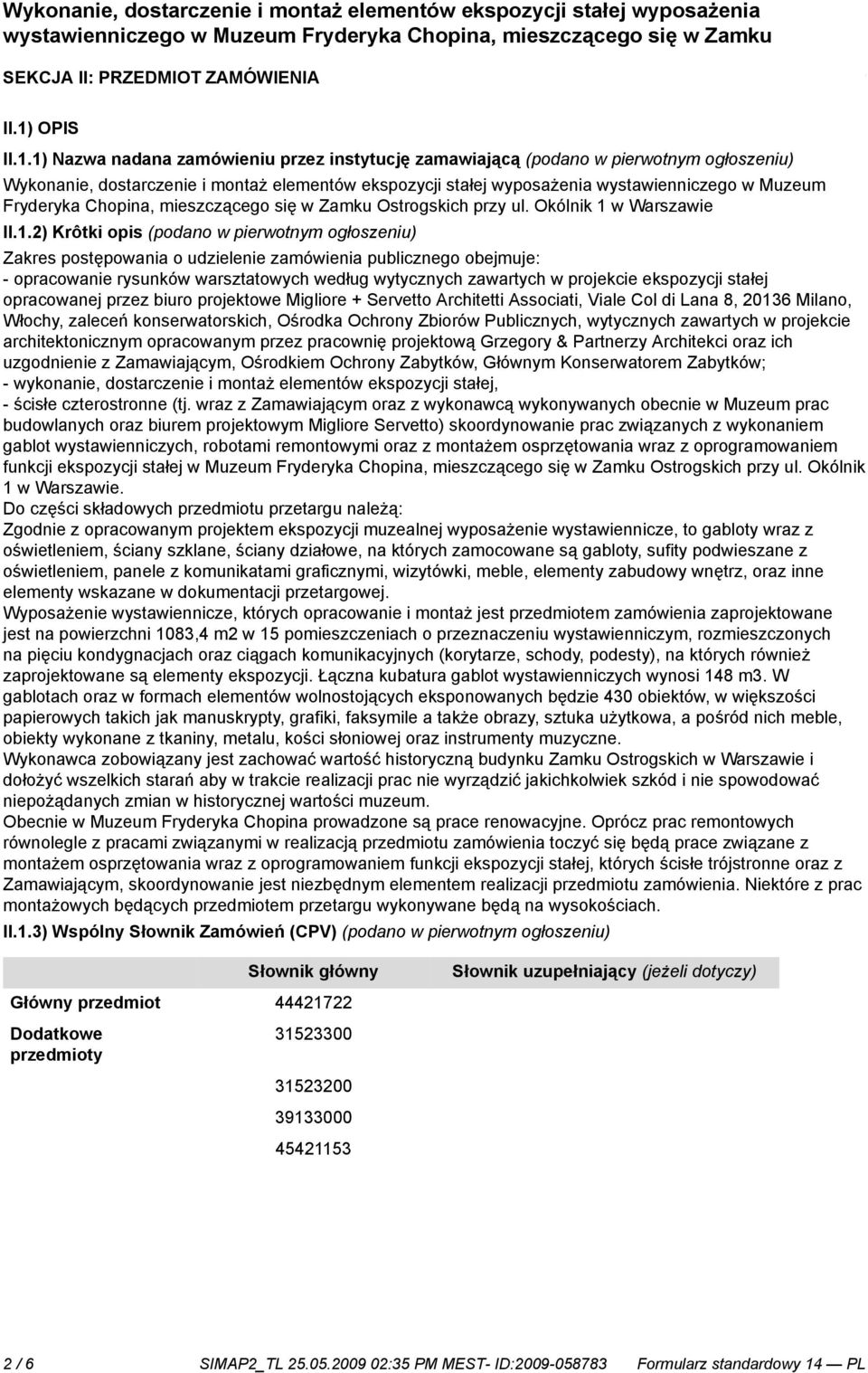 1) Nazwa nadana zamówieniu przez instytucję zamawiającą (podano w pierwotnym ogłoszeniu) Wykonanie, dostarczenie i montaż elementów ekspozycji stałej wyposażenia wystawienniczego w Muzeum Fryderyka