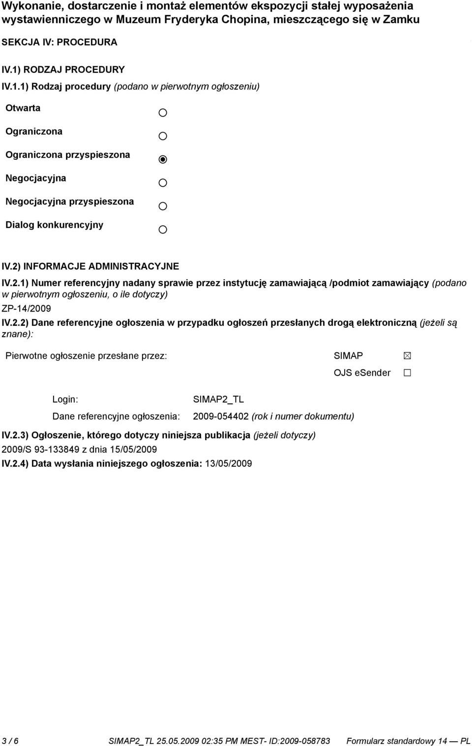 referencyjne ogłoszenia w przypadku ogłoszeń przesłanych drogą elektroniczną (jeżeli są znane): Pierwotne ogłoszenie przesłane przez: Login: Dane referencyjne ogłoszenia: SIMAP OJS esender SIMAP2_TL