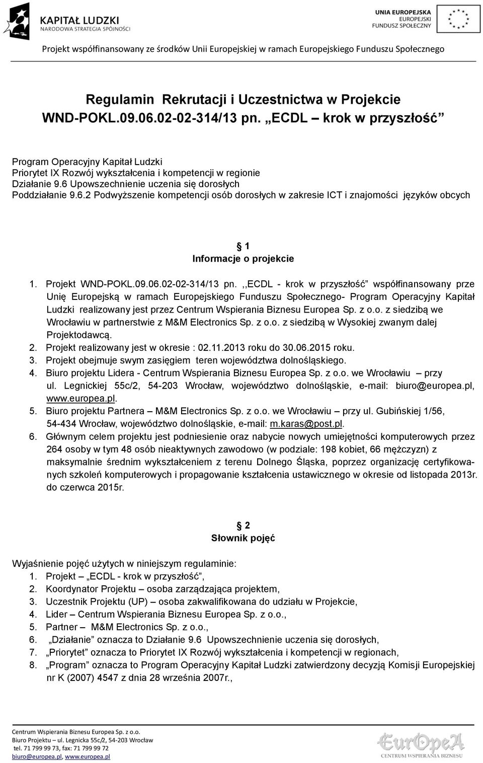 Upowszechnienie uczenia się dorosłych Poddziałanie 9.6.2 Podwyższenie kompetencji osób dorosłych w zakresie ICT i znajomości języków obcych 1 Informacje o projekcie 1. Projekt WND-POKL.09.06.