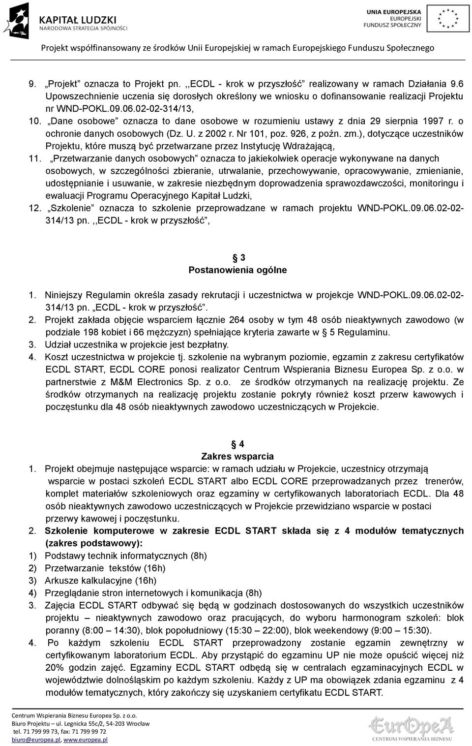 Dane osobowe oznacza to dane osobowe w rozumieniu ustawy z dnia 29 sierpnia 1997 r. o ochronie danych osobowych (Dz. U. z 2002 r. Nr 101, poz. 926, z poźn. zm.