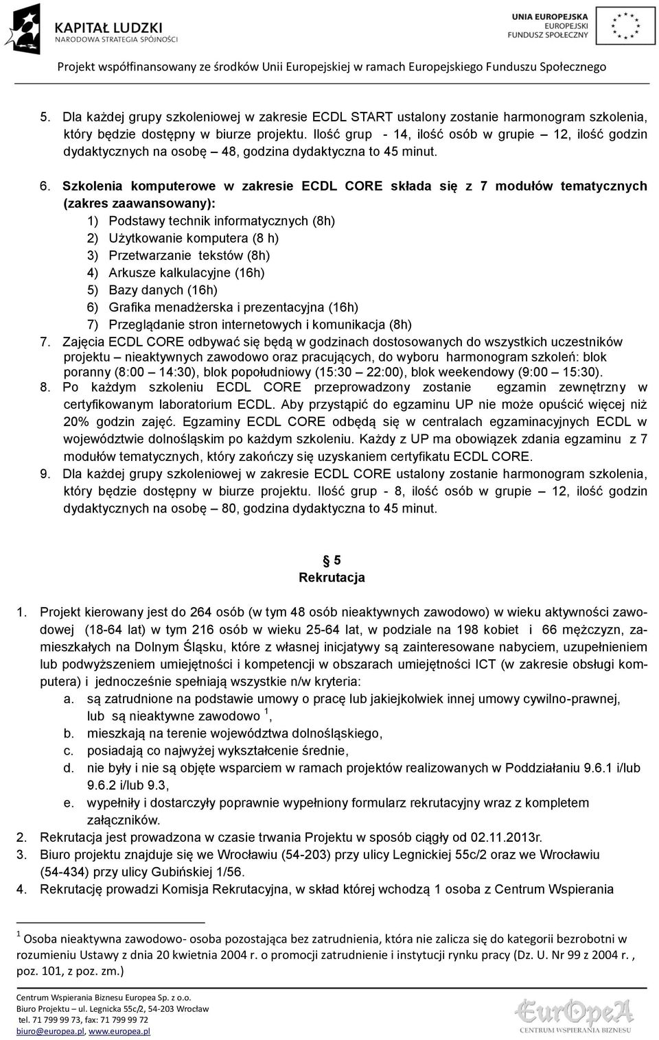 Szkolenia komputerowe w zakresie ECDL CORE składa się z 7 modułów tematycznych (zakres zaawansowany): 1) Podstawy technik informatycznych (8h) 2) Użytkowanie komputera (8 h) 3) Przetwarzanie tekstów