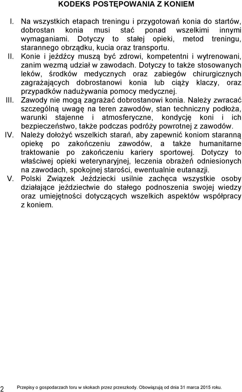 Dotyczy to także stosowanych leków, środków medycznych oraz zabiegów chirurgicznych zagrażających dobrostanowi konia lub ciąży klaczy, oraz przypadków nadużywania pomocy medycznej. III.