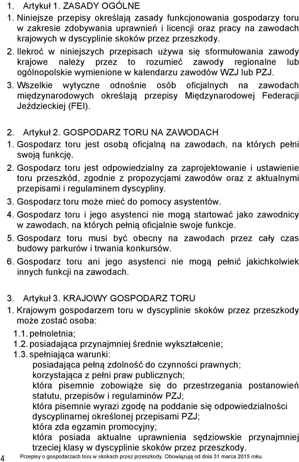 Ilekroć w niniejszych przepisach używa się sformułowania zawody krajowe należy przez to rozumieć zawody regionalne lub ogólnopolskie wymienione w kalendarzu zawodów WZJ lub PZJ. 3.