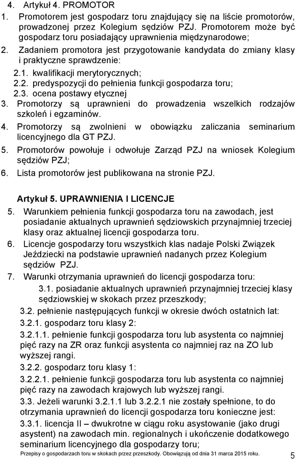 kwalifikacji merytorycznych; 2.2. predyspozycji do pełnienia funkcji gospodarza toru; 2.3. ocena postawy etycznej 3. Promotorzy są uprawnieni do prowadzenia wszelkich rodzajów szkoleń i egzaminów. 4.