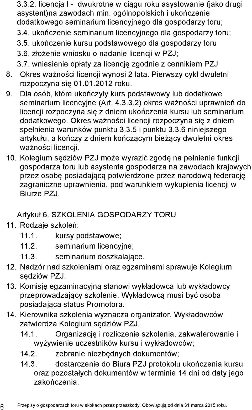 wniesienie opłaty za licencję zgodnie z cennikiem PZJ 8. Okres ważności licencji wynosi 2 lata. Pierwszy cykl dwuletni rozpoczyna się 01.01.2012 roku. 9.