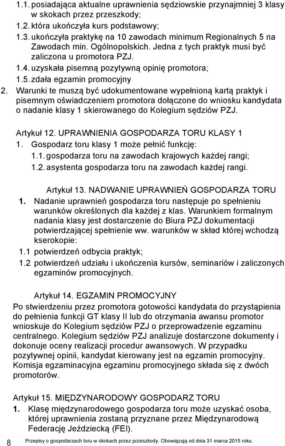 Warunki te muszą być udokumentowane wypełnioną kartą praktyk i pisemnym oświadczeniem promotora dołączone do wniosku kandydata o nadanie klasy 1 skierowanego do Kolegium sędziów PZJ. Artykuł 12.