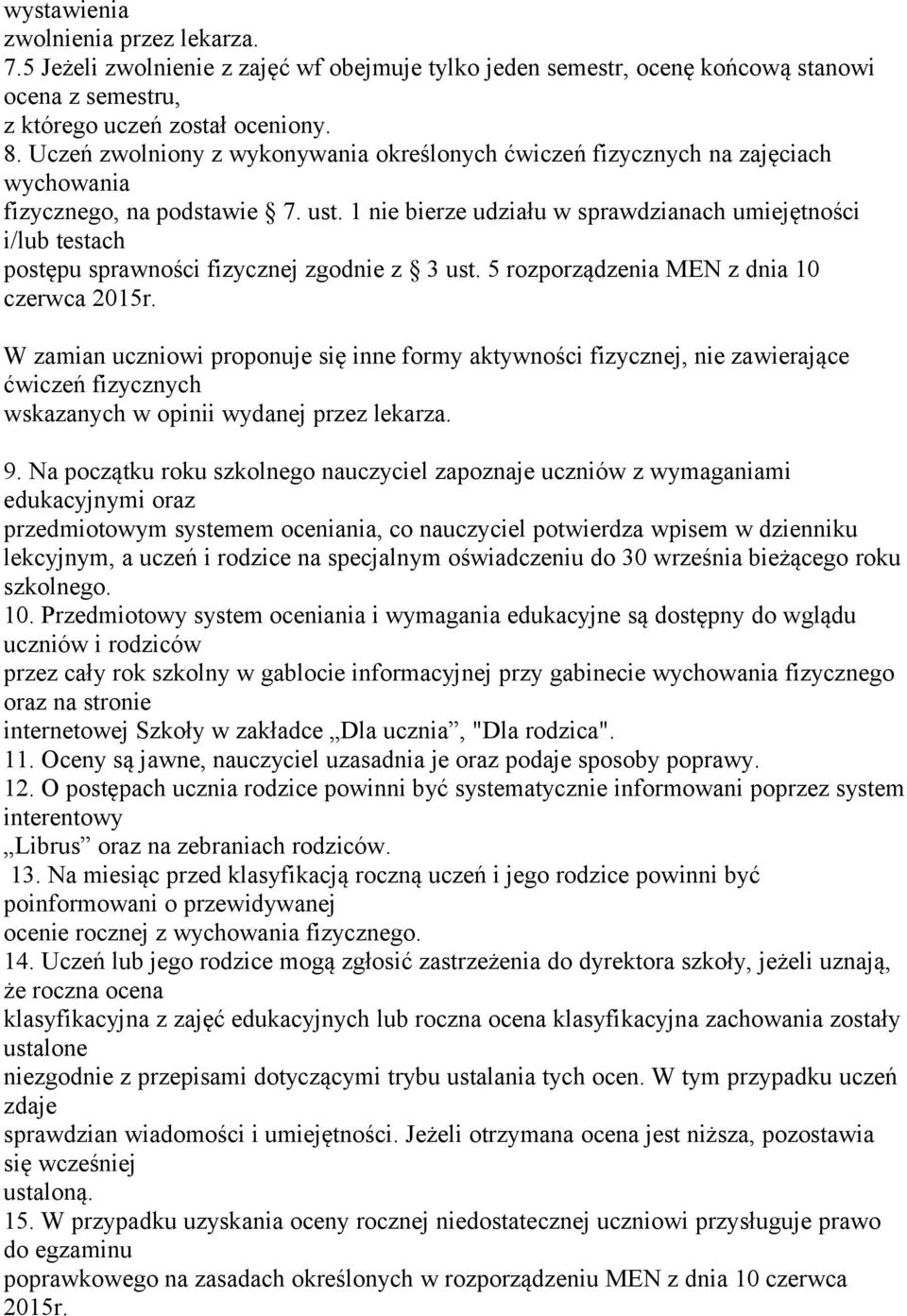 1 nie bierze udziału w sprawdzianach umiejętności i/lub testach postępu sprawności fizycznej zgodnie z 3 ust. 5 rozporządzenia MEN z dnia 10 czerwca 2015r.