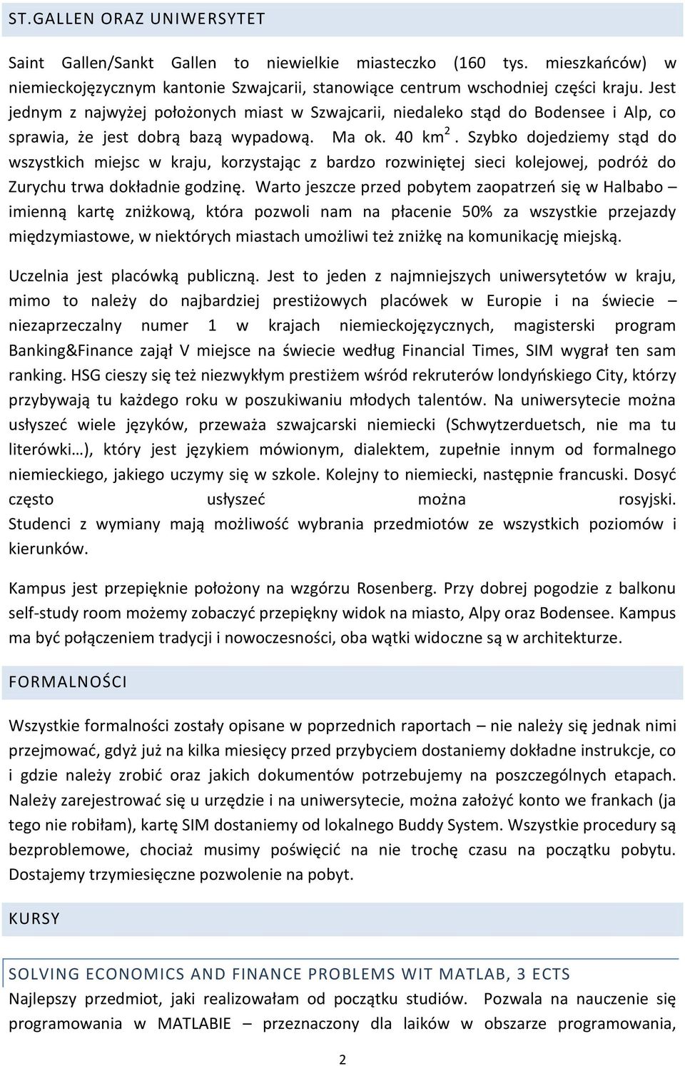 Szybko dojedziemy stąd do wszystkich miejsc w kraju, korzystając z bardzo rozwiniętej sieci kolejowej, podróż do Zurychu trwa dokładnie godzinę.
