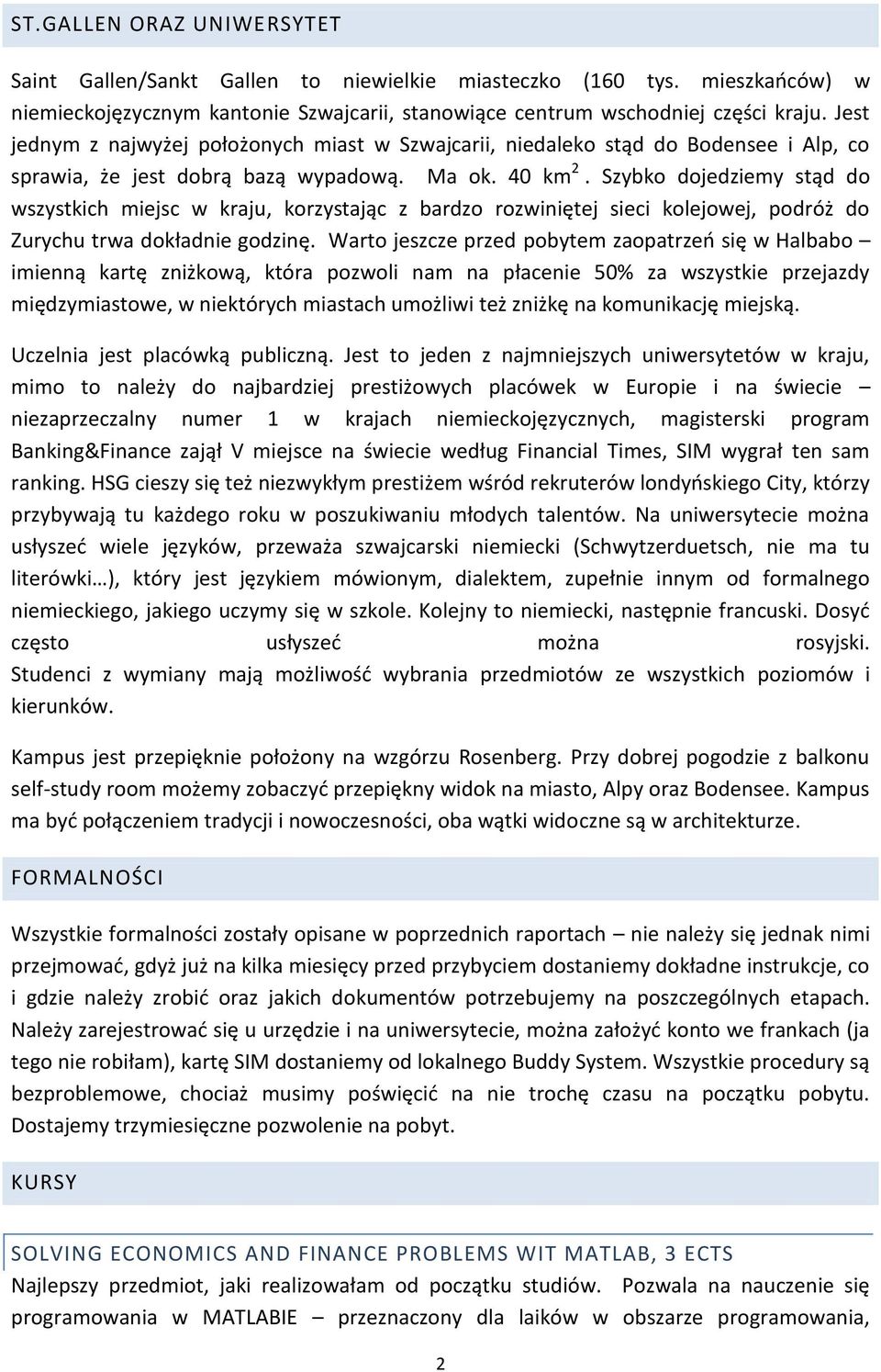 Szybko dojedziemy stąd do wszystkich miejsc w kraju, korzystając z bardzo rozwiniętej sieci kolejowej, podróż do Zurychu trwa dokładnie godzinę.