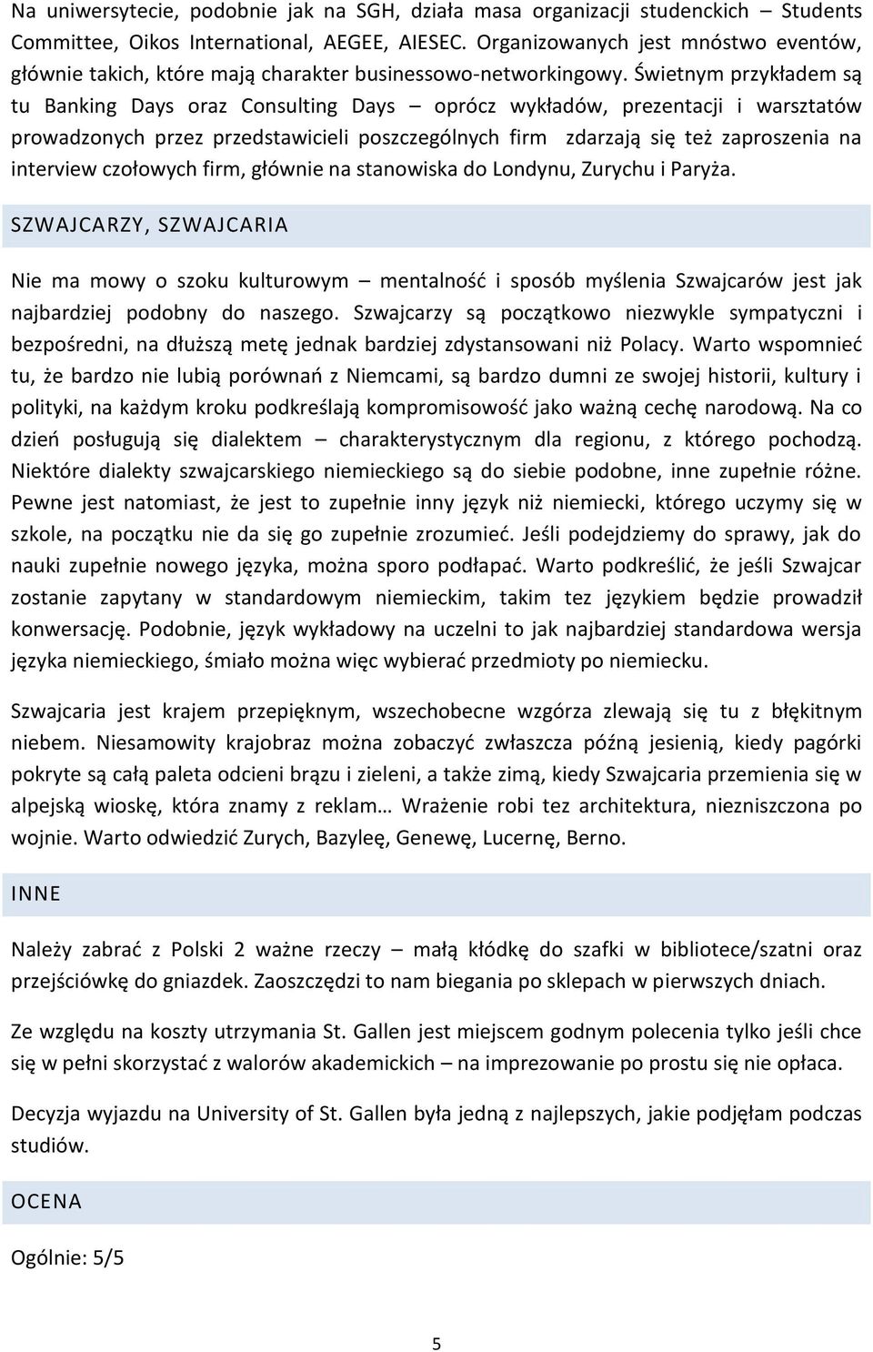 Świetnym przykładem są tu Banking Days oraz Consulting Days oprócz wykładów, prezentacji i warsztatów prowadzonych przez przedstawicieli poszczególnych firm zdarzają się też zaproszenia na interview