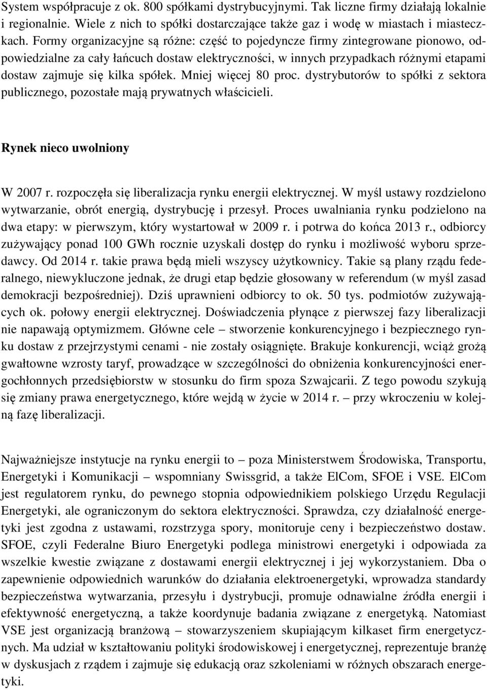 spółek. Mniej więcej 80 proc. dystrybutorów to spółki z sektora publicznego, pozostałe mają prywatnych właścicieli. Rynek nieco uwolniony W 2007 r.