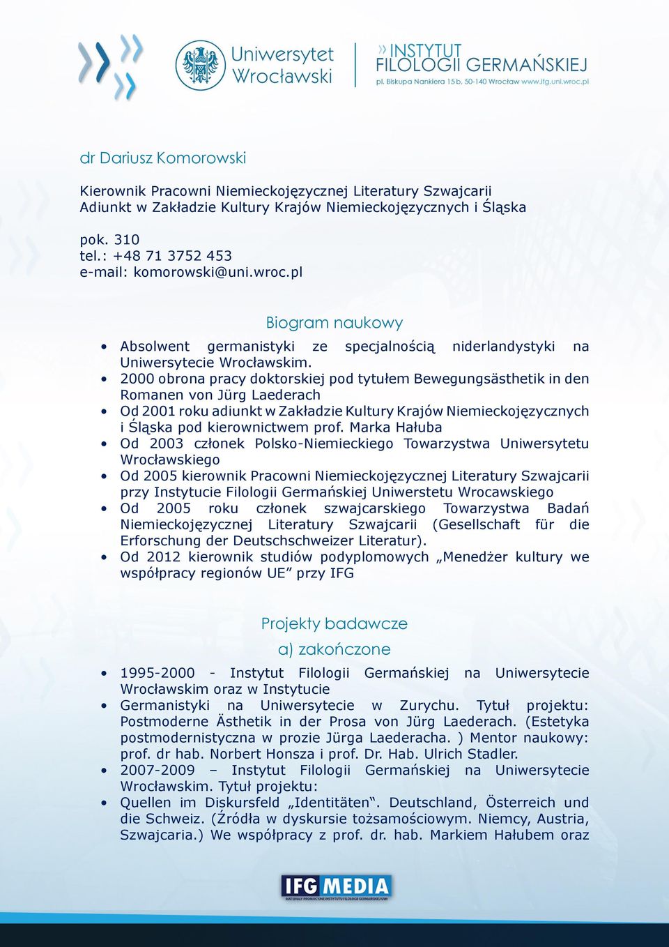 2000 obrona pracy doktorskiej pod tytułem Bewegungsästhetik in den Romanen von Jürg Laederach Od 2001 roku adiunkt w Zakładzie Kultury Krajów Niemieckojęzycznych i Śląska pod kierownictwem prof.