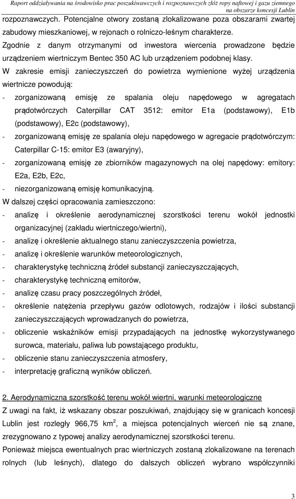 W zakresie emisji zanieczyszczeń do powietrza wymienione wyżej urządzenia wiertnicze powodują: - zorganizowaną emisję ze spalania oleju napędowego w agregatach prądotwórczych Caterpillar CAT 3512: