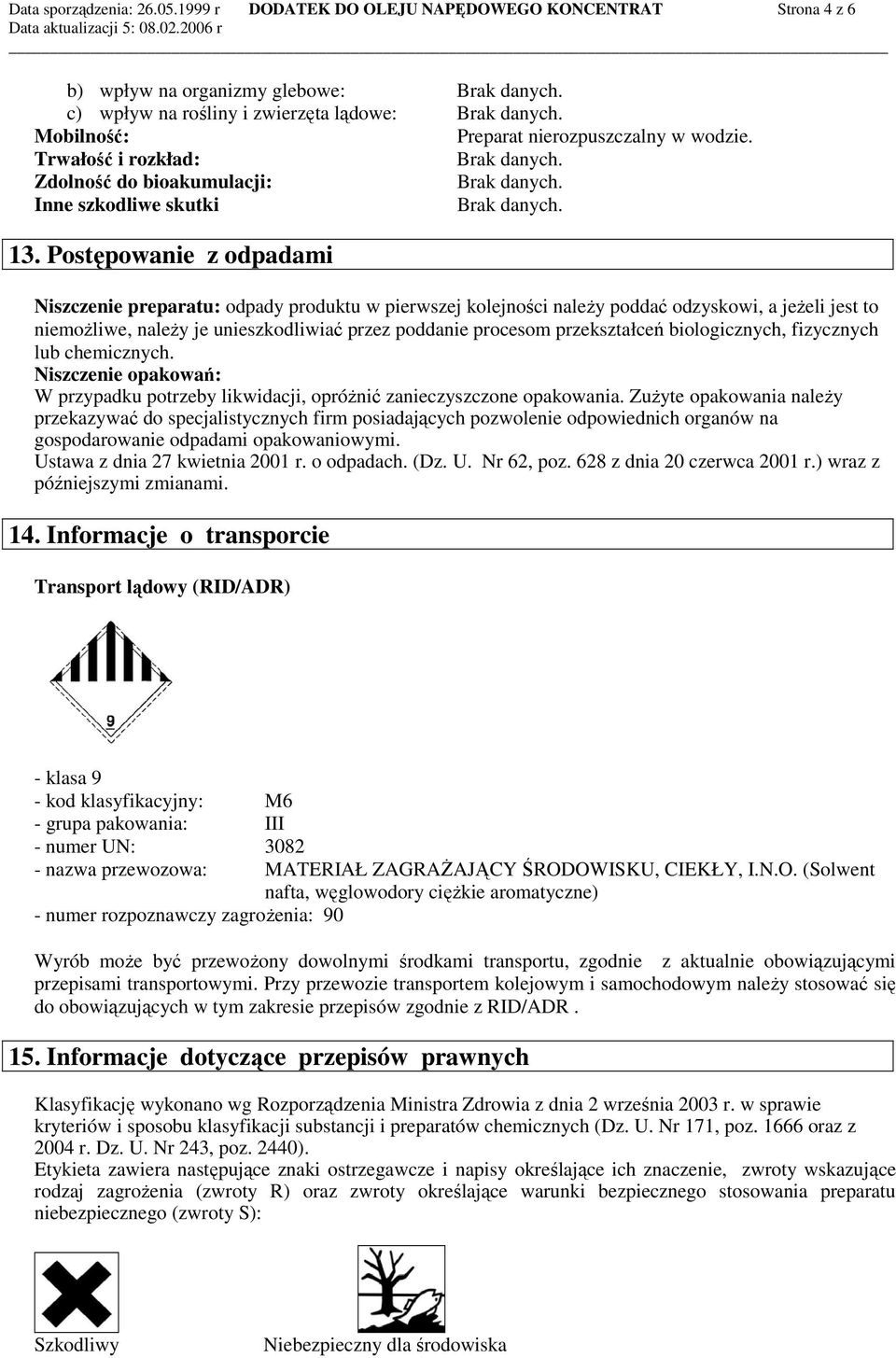 Postępowanie z odpadami Niszczenie preparatu: odpady produktu w pierwszej kolejności naleŝy poddać odzyskowi, a jeŝeli jest to niemoŝliwe, naleŝy je unieszkodliwiać przez poddanie procesom