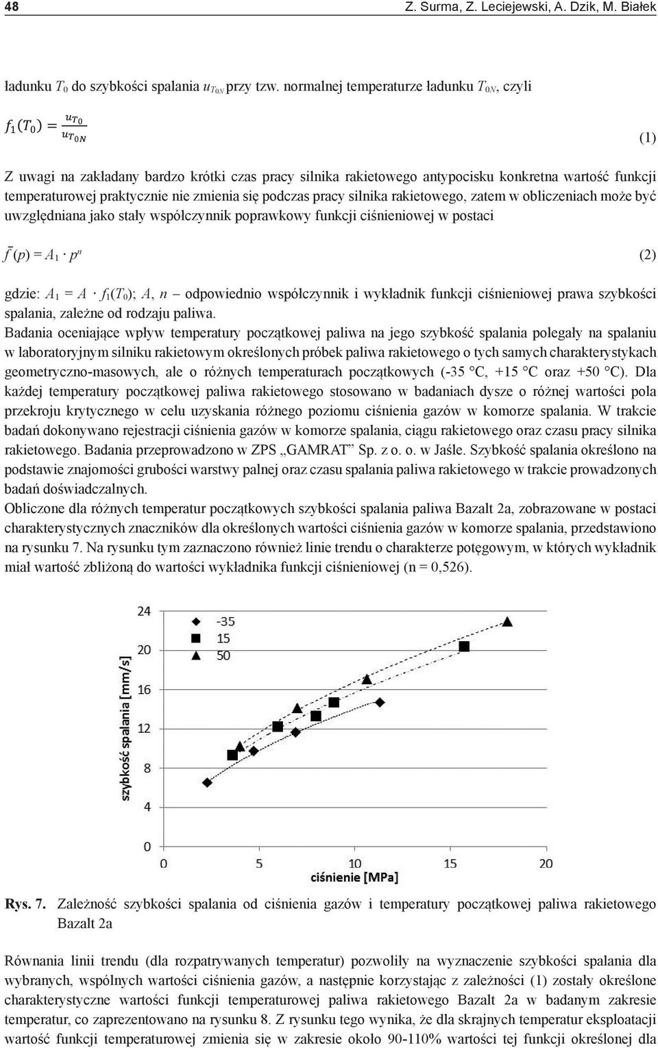 silnika rakietowego, zatem w obliczeniach może być uwzględniana jako stały wsółczynnik orawkowy funkcji ciśnieniowej w ostaci f () = A 1 n () gdzie: A 1 = A f 1(T ); A, n odowiednio wsółczynnik i