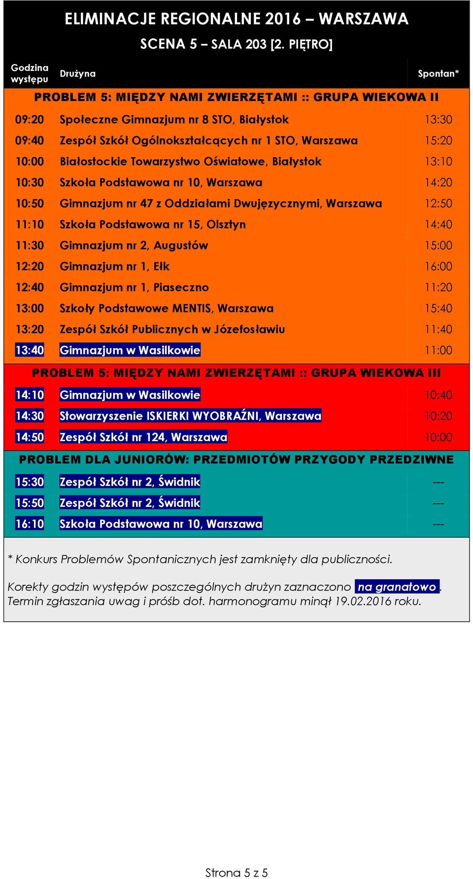 Towarzystwo Oświatowe, Białystok 13:10 10:30 Szkoła Podstawowa nr 10, Warszawa 14:20 10:50 Gimnazjum nr 47 z Oddziałami Dwujęzycznymi, Warszawa 12:50 11:10 Szkoła Podstawowa nr 15, Olsztyn 14:40