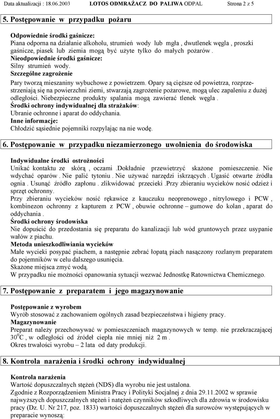 małych pożarów. Nieodpowiednie środki gaśnicze: Silny strumień wody. Szczególne zagrożenie Pary tworzą mieszaniny wybuchowe z powietrzem.