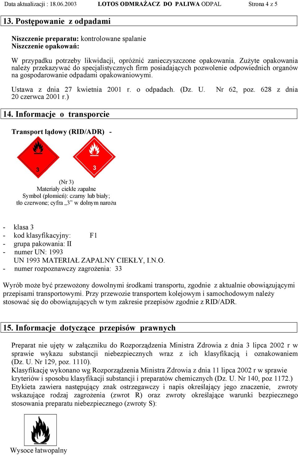 Zużyte opakowania należy przekazywać do specjalistycznych firm posiadających pozwolenie odpowiednich organów na gospodarowanie odpadami opakowaniowymi. Ustawa z dnia 27 kwietnia 2001 r. o odpadach.