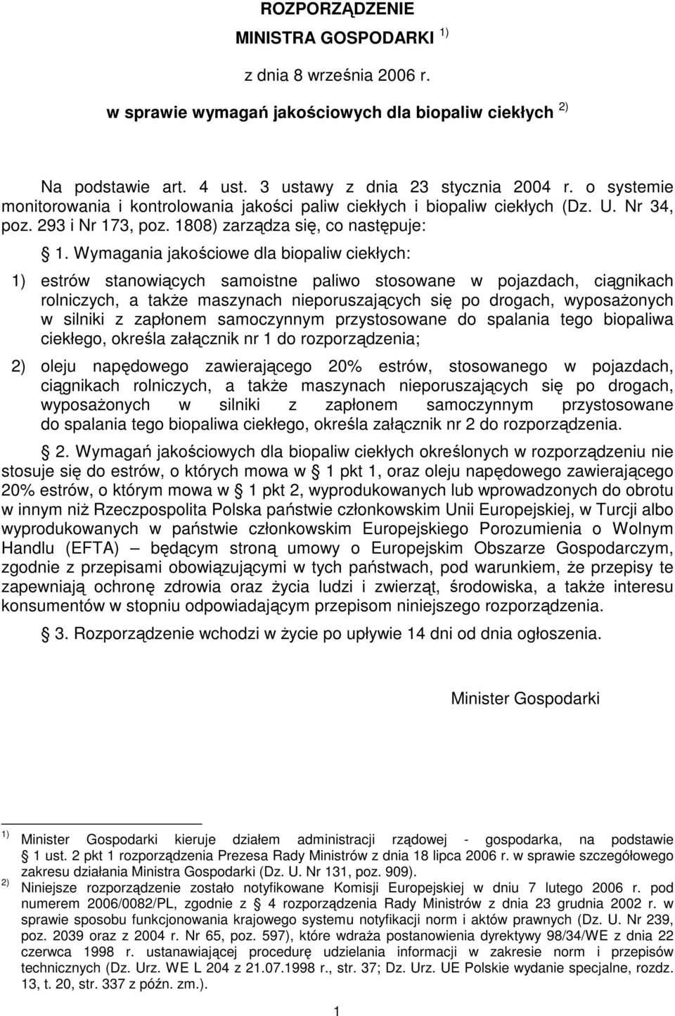 Wymagania jakościowe dla biopaliw ciekłych: 1) estrów stanowiących samoistne paliwo stosowane w pojazdach, ciągnikach rolniczych, a takŝe maszynach nieporuszających się po drogach, wyposaŝonych w