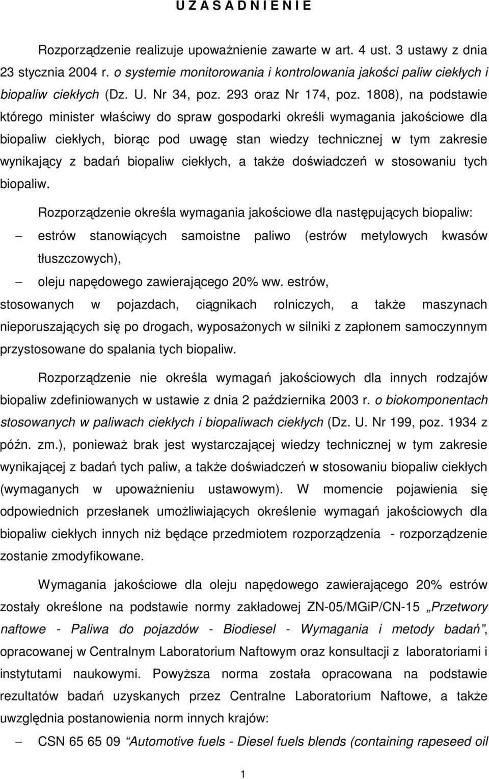 1808), na podstawie którego minister właściwy do spraw gospodarki określi wymagania jakościowe dla biopaliw ciekłych, biorąc pod uwagę stan wiedzy technicznej w tym zakresie wynikający z badań