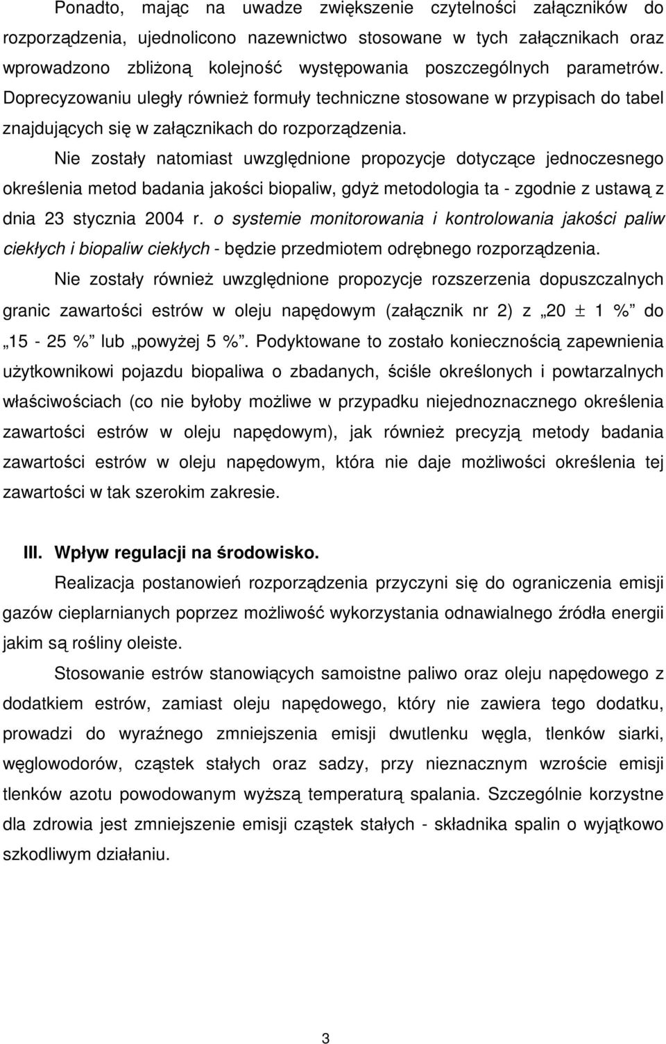 Nie zostały natomiast uwzględnione propozycje dotyczące jednoczesnego określenia metod badania jakości biopaliw, gdyŝ metodologia ta - zgodnie z ustawą z dnia 23 stycznia 2004 r.