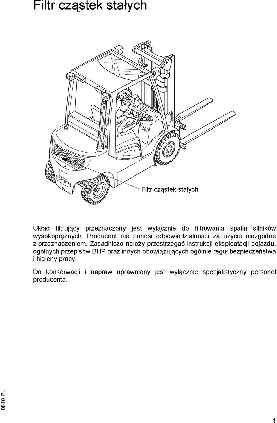 Zasadniczo należy przestrzegać instrukcji eksploatacji pojazdu, ogólnych przepisów BHP oraz innych obowiązujących