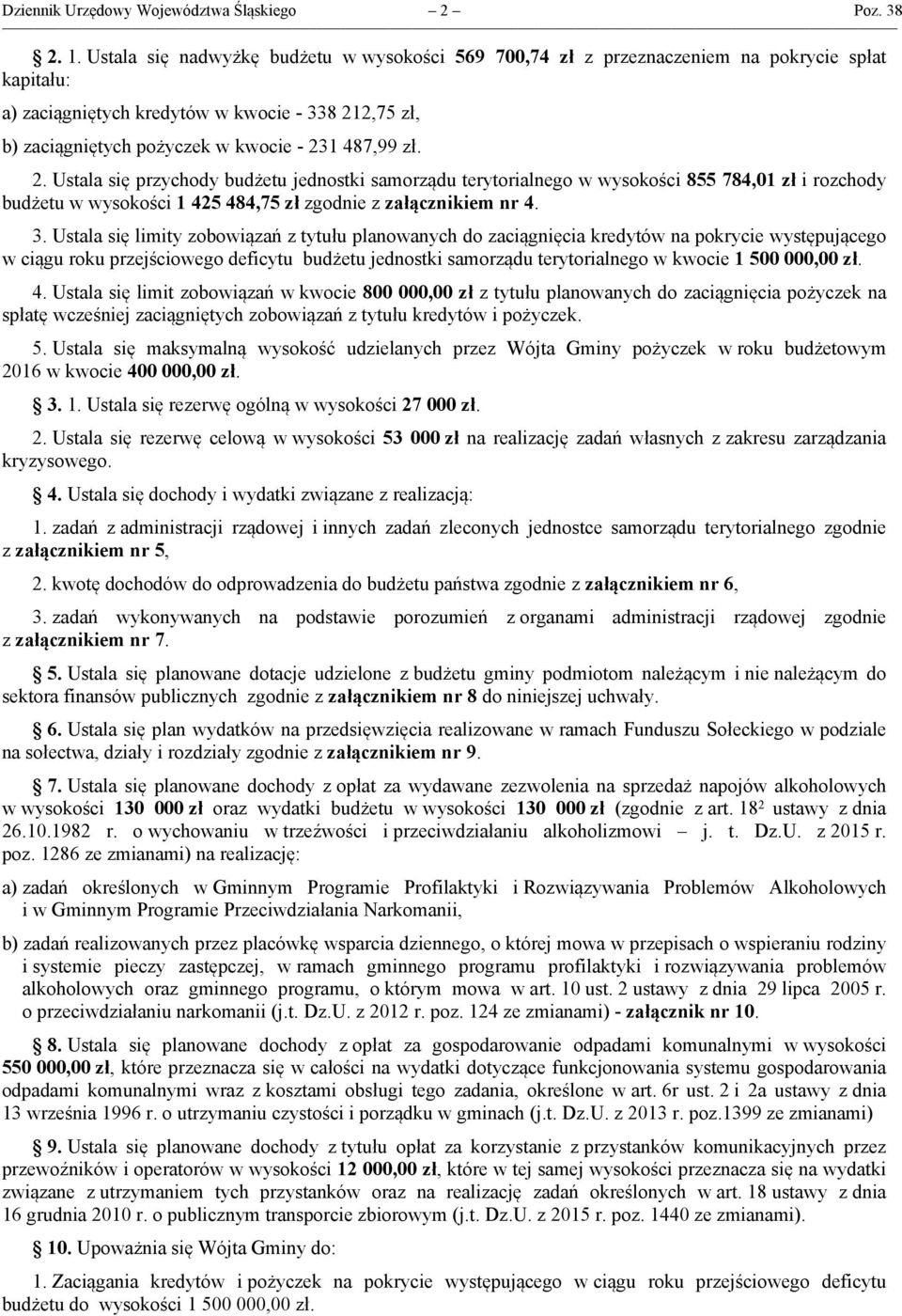 zł. 2. Ustala się przychody budżetu jednostki samorządu terytorialnego w wysokości 855 784,01 zł i rozchody budżetu w wysokości 1 425 484,75 zł zgodnie z załącznikiem nr 4. 3.