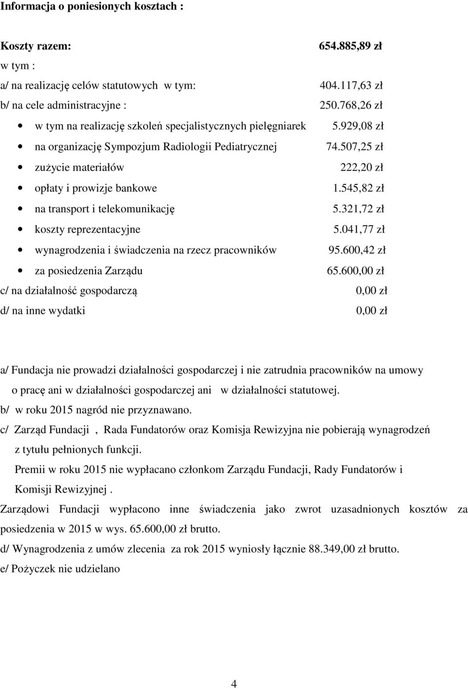 507,25 zł zużycie materiałów 222,20 zł opłaty i prowizje bankowe 1.545,82 zł na transport i telekomunikację 5.321,72 zł koszty reprezentacyjne 5.