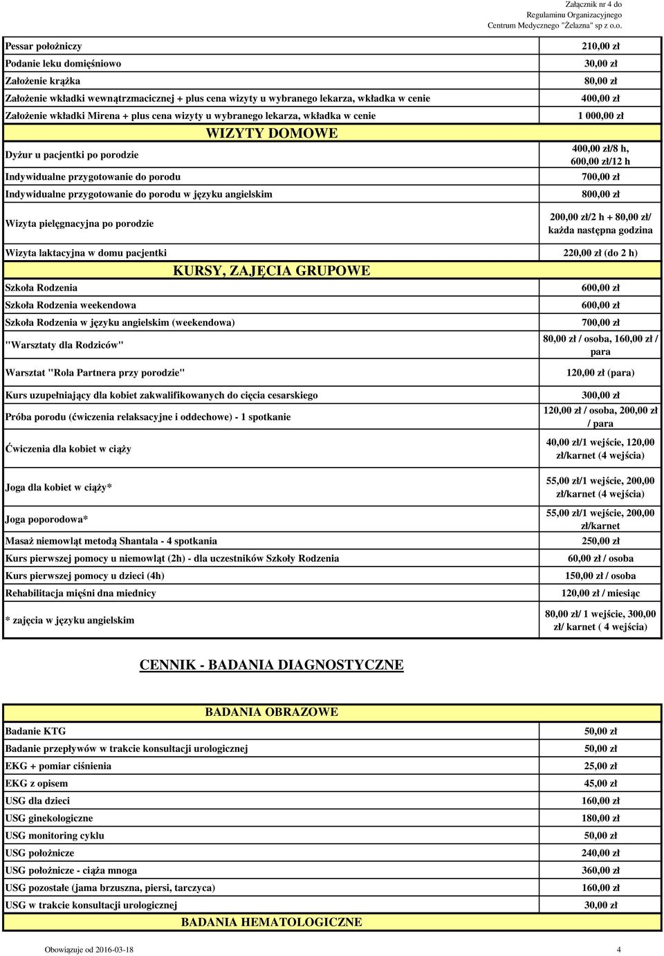 porodzie 2 400,00 zł 1 000,00 zł 400,00 zł/8 h, 600,00 zł/12 h 700,00 zł 800,00 zł /2 h + / każda następna godzina Wizyta laktacyjna w domu pacjentki 2 (do 2 h) KURSY, ZAJĘCIA GRUPOWE Szkoła Rodzenia