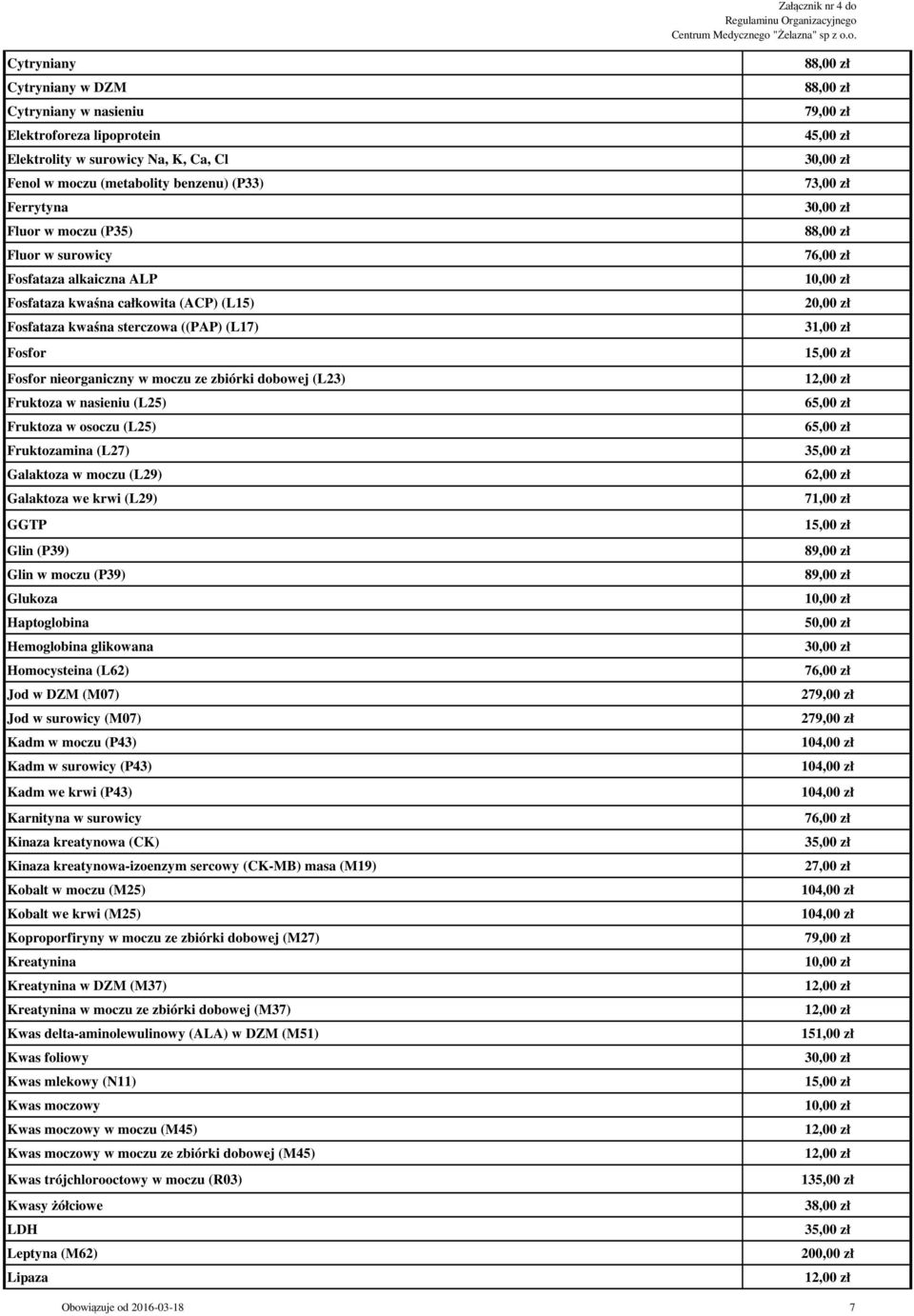 Fruktoza w osoczu (L25) Fruktozamina (L27) Galaktoza w moczu (L29) Galaktoza we krwi (L29) GGTP Glin (P39) Glin w moczu (P39) Glukoza Haptoglobina Hemoglobina glikowana Homocysteina (L62) Jod w DZM