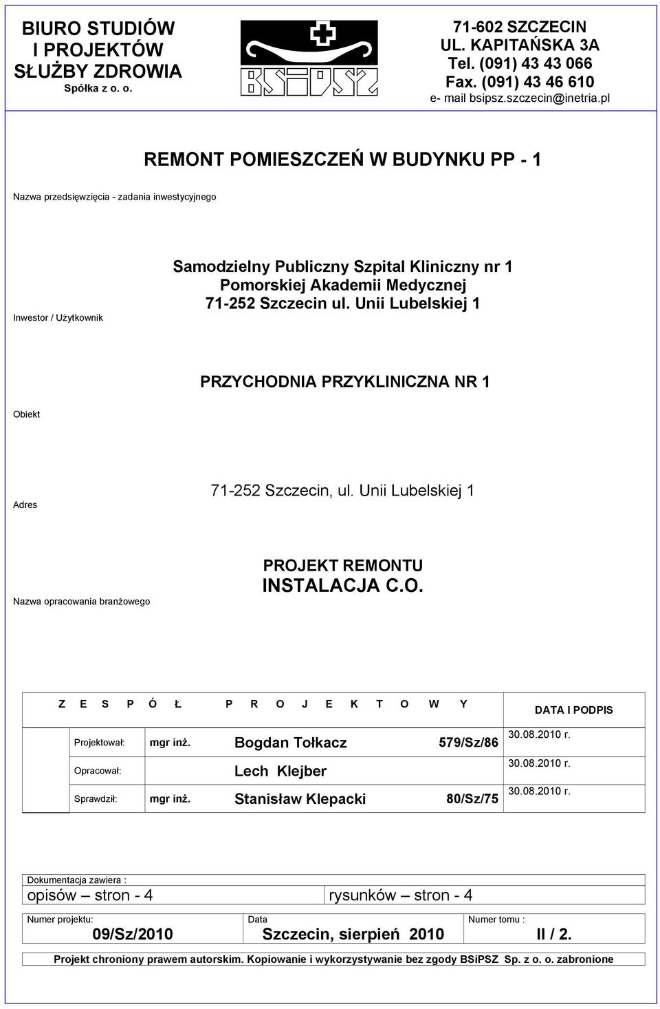 ul. Unii Lubelskiej 1 PRZYCHODNIA PRZYKLINICZNA NR 1 Obiekt Adres 71-252 Szczecin, ul. Unii Lubelskiej 1 Nazwa opracowania branżowego PROJEKT REMONTU INSTALACJA C.O. Z E S P Ó Ł P R O J E K T O W Y Projektował: mgr inż.