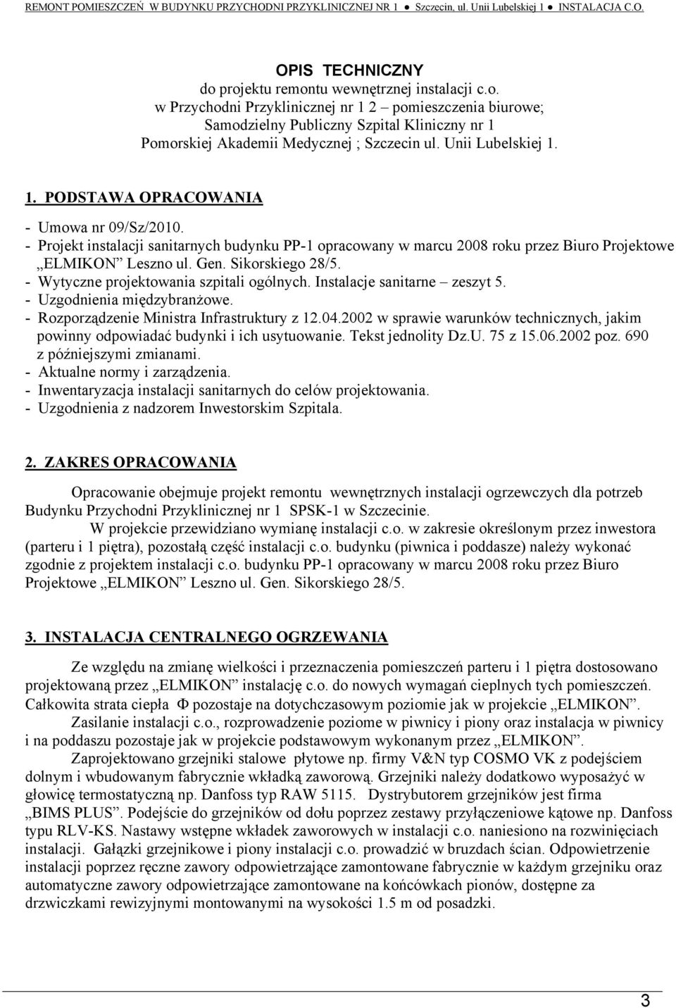 Unii Lubelskiej 1. 1. PODSTAWA OPRACOWANIA - Umowa nr 09/Sz/2010. - Projekt instalacji sanitarnych budynku PP-1 opracowany w marcu 2008 roku przez Biuro Projektowe ELMIKON Leszno ul. Gen.