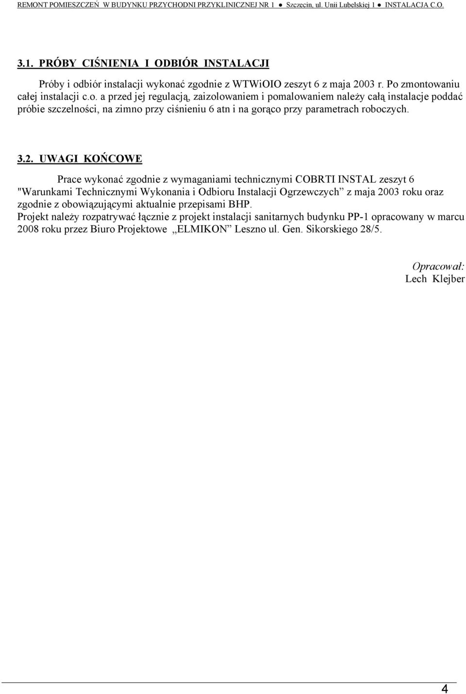 3.2. UWAGI KOŃCOWE Prace wykonać zgodnie z wymaganiami technicznymi COBRTI INSTAL zeszyt 6 "Warunkami Technicznymi Wykonania i Odbioru Instalacji Ogrzewczych z maja 2003 roku oraz zgodnie z