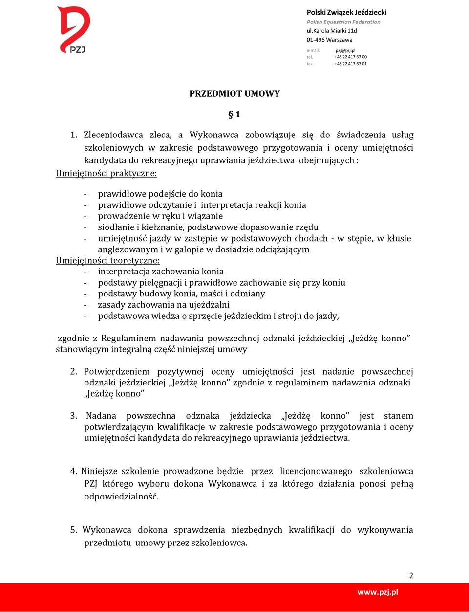 obejmujących : Umiejętności praktyczne: - prawidłowe podejście do konia - prawidłowe odczytanie i interpretacja reakcji konia - prowadzenie w ręku i wiązanie - siodłanie i kiełznanie, podstawowe