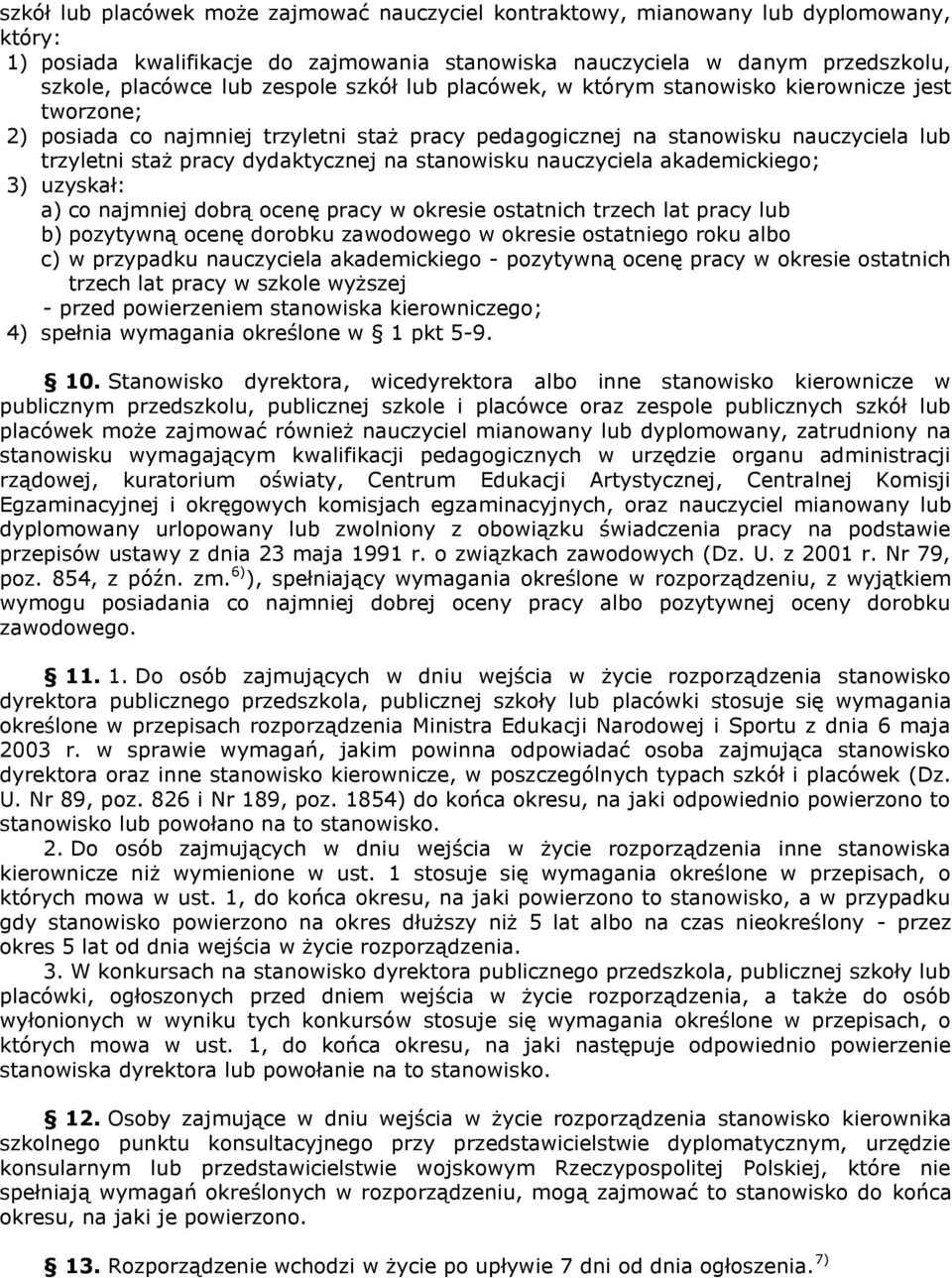 stanowisku nauczyciela akademickiego; 3) uzyskał: a) co najmniej dobrą ocenę pracy w okresie ostatnich trzech lat pracy lub trzech lat pracy w szkole wyższej - przed powierzeniem stanowiska