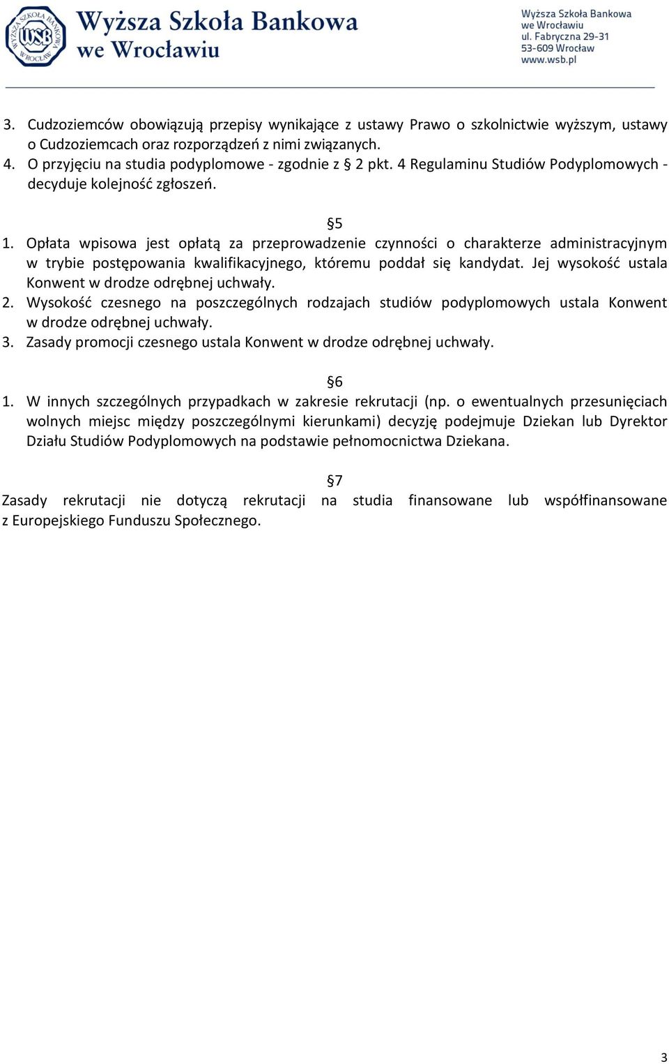 Opłata wpisowa jest opłatą za przeprowadzenie czynności o charakterze administracyjnym w trybie postępowania kwalifikacyjnego, któremu poddał się kandydat.