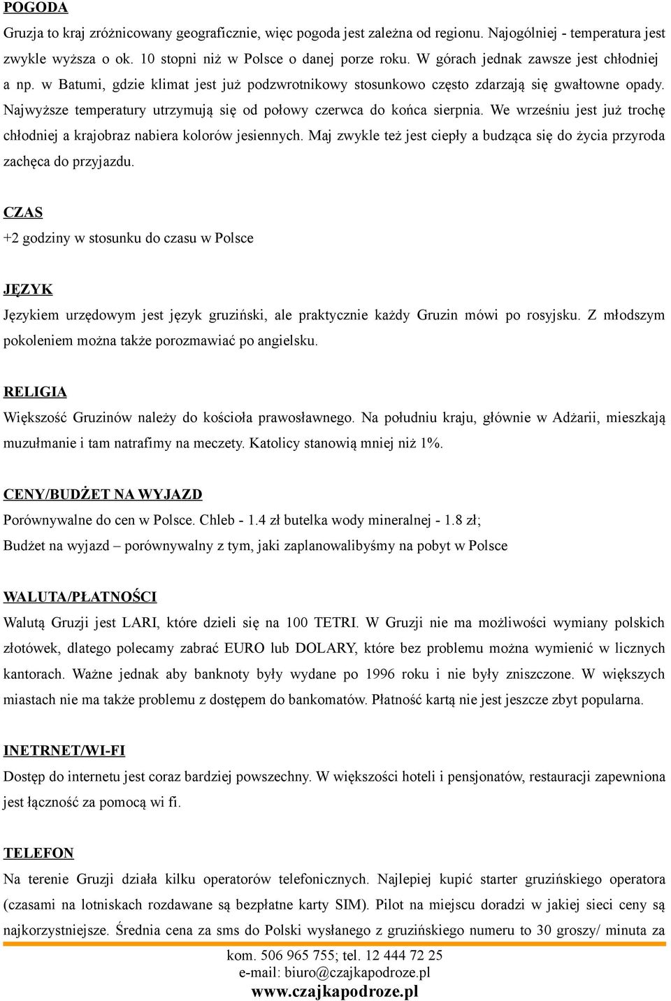 Najwyższe temperatury utrzymują się od połowy czerwca do końca sierpnia. We wrześniu jest już trochę chłodniej a krajobraz nabiera kolorów jesiennych.