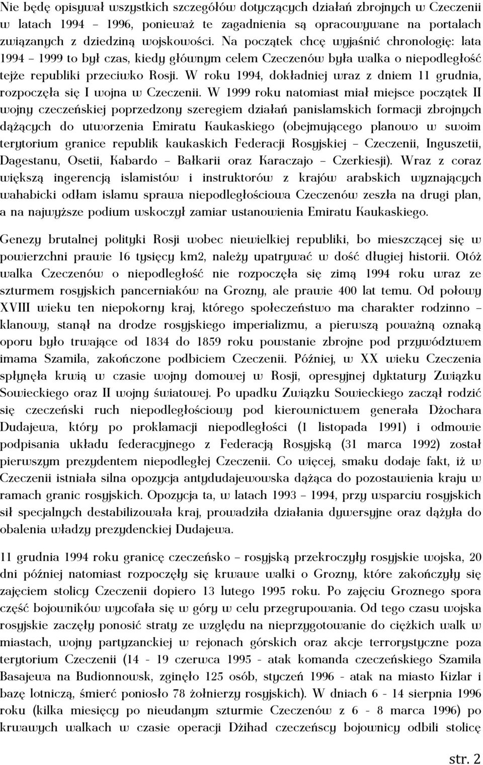 W roku 1994, dokładniej wraz z dniem 11 grudnia, rozpoczęła się I wojna w Czeczenii.