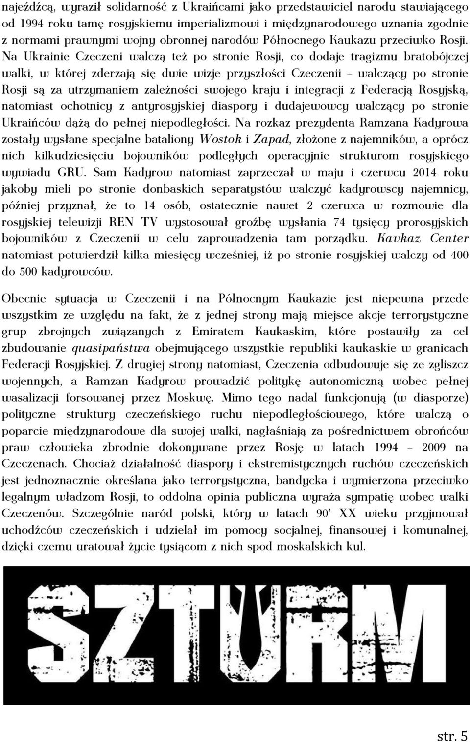 Na Ukrainie Czeczeni walczą też po stronie Rosji, co dodaje tragizmu bratobójczej walki, w której zderzają się dwie wizje przyszłości Czeczenii walczący po stronie Rosji są za utrzymaniem zależności