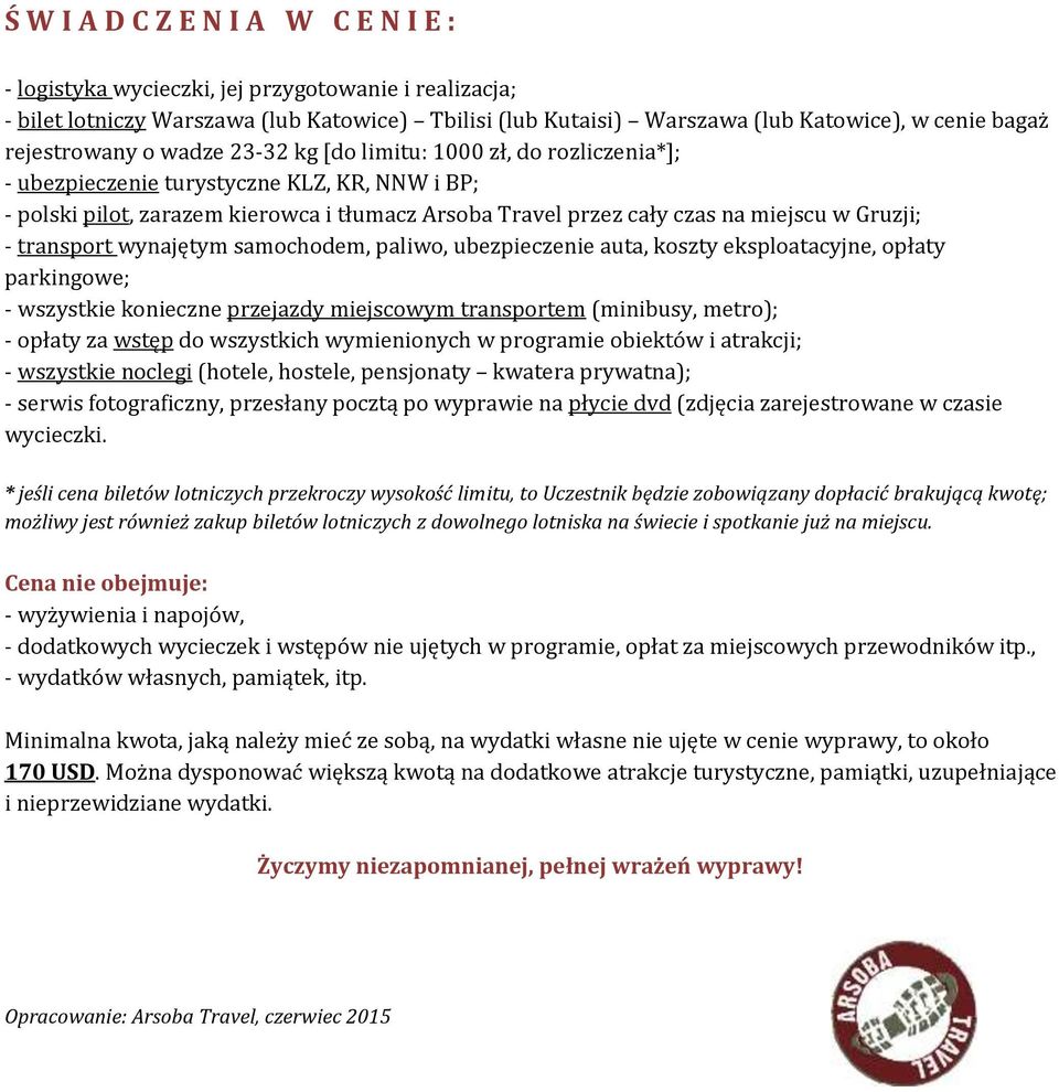 w Gruzji; - transport wynajętym samochodem, paliwo, ubezpieczenie auta, koszty eksploatacyjne, opłaty parkingowe; - wszystkie konieczne przejazdy miejscowym transportem (minibusy, metro); - opłaty za