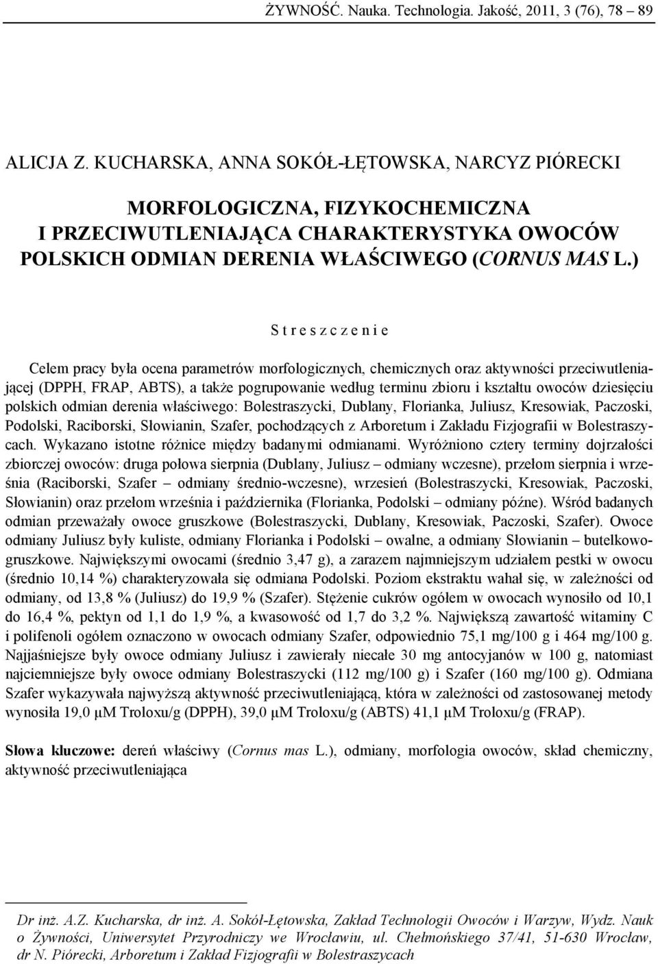 ) S t r e s z c z e n i e Celem pracy była ocena parametrów morfologicznych, chemicznych oraz aktywności przeciwutleniającej (DPPH, FRAP, ABTS), a także pogrupowanie według terminu zbioru i kształtu