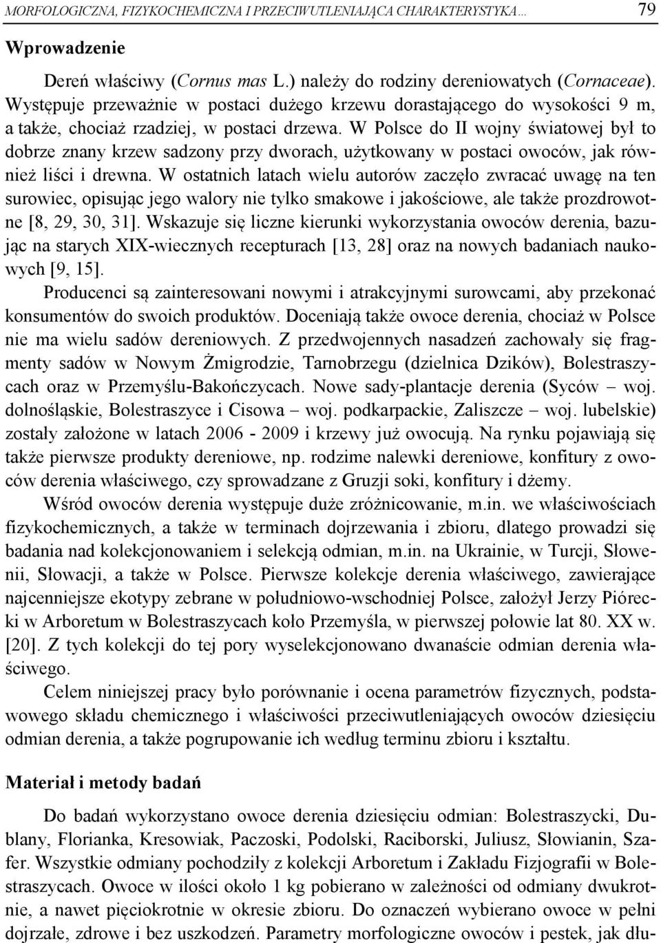 W Polsce do II wojny światowej był to dobrze znany krzew sadzony przy dworach, użytkowany w postaci owoców, jak również liści i drewna.