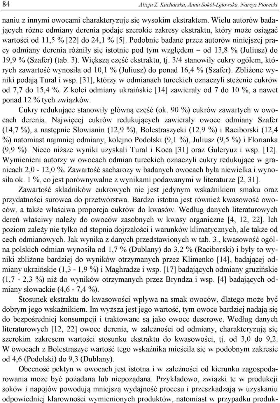 Podobnie badane przez autorów niniejszej pracy odmiany derenia różniły się istotnie pod tym względem od 13,8 % (Juliusz) do 19,9 % (Szafer) (tab. 3). Większą część ekstraktu, tj.